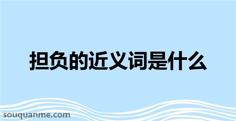 担负的近义词是什么 担负的读音拼音 担负的词语解释